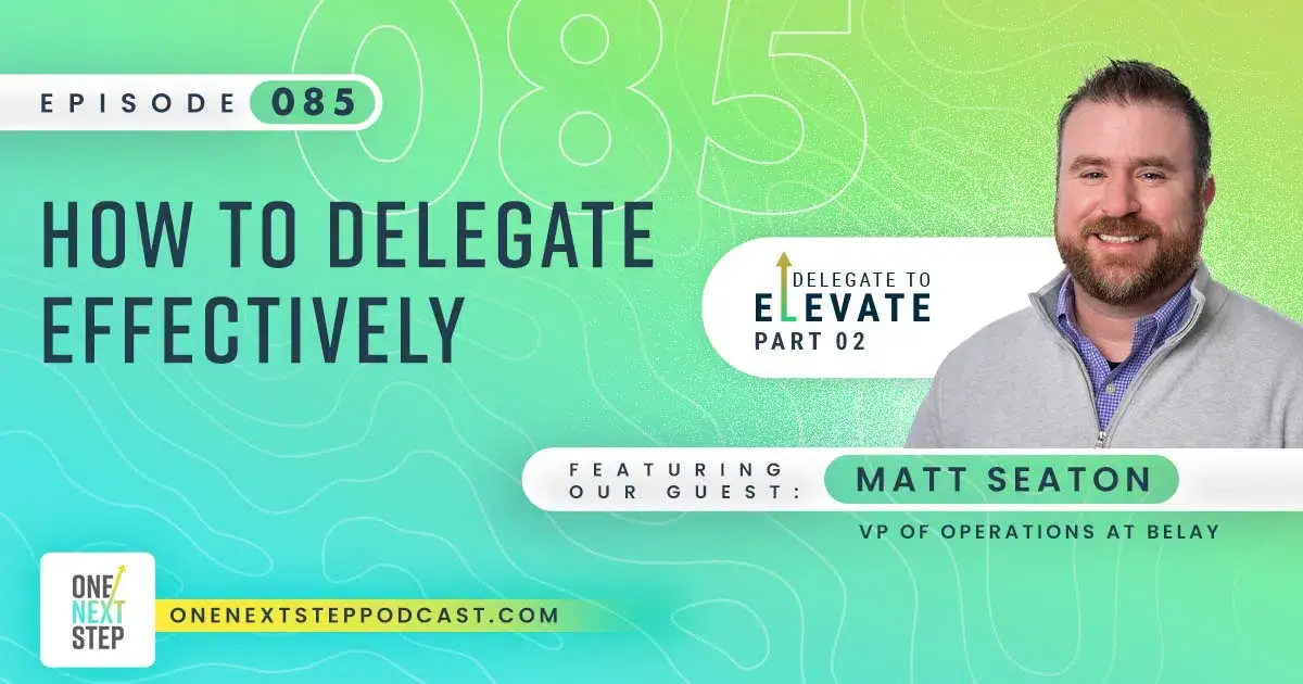 085: How to Delegate Effectively: Part 2 of Delegate to Elevate